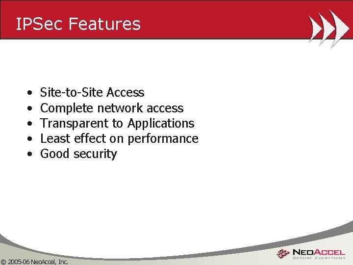 IPSec Features • • • Site-to-Site Access Complete network access Transparent to Applications Least