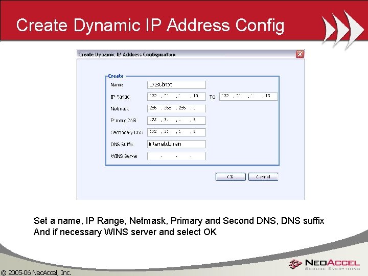 Create Dynamic IP Address Config Set a name, IP Range, Netmask, Primary and Second