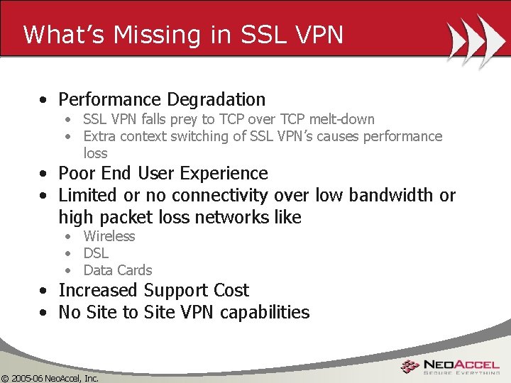 What’s Missing in SSL VPN • Performance Degradation • SSL VPN falls prey to