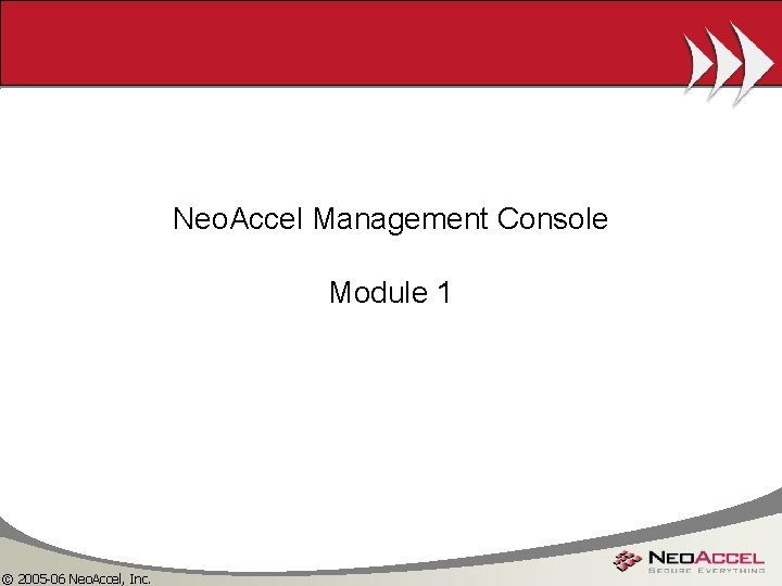 Neo. Accel Management Console Module 1 © 2005 -06 Neo. Accel, Inc. 