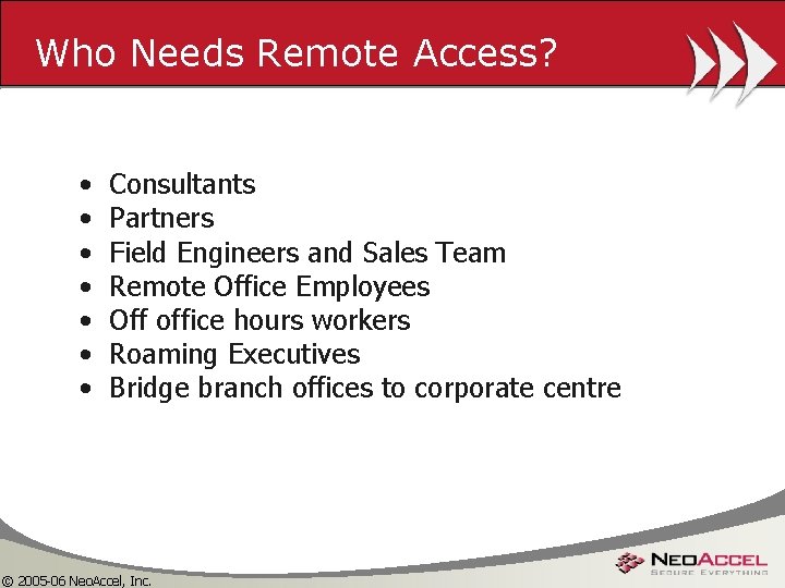 Who Needs Remote Access? • • Consultants Partners Field Engineers and Sales Team Remote