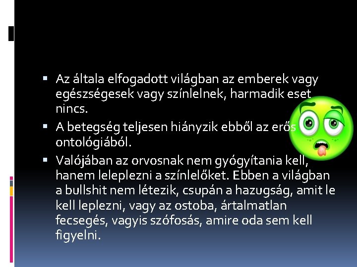 Az általa elfogadott világban az emberek vagy egészségesek vagy színlelnek, harmadik eset nincs. Az általa elfogadott világban az emberek vagy egészségesek vagy színlelnek, harmadik eset nincs.