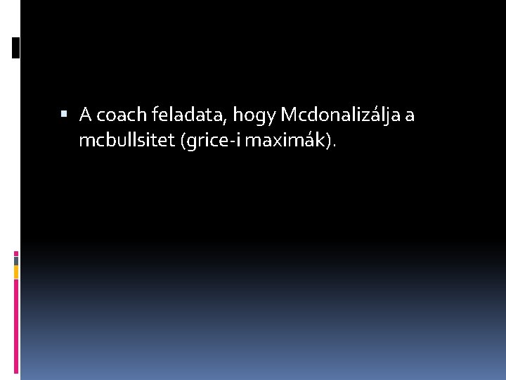  A coach feladata, hogy Mcdonalizálja a mcbullsitet (grice-i maximák). 
