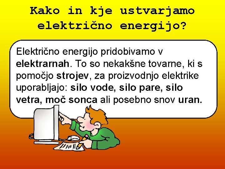 Kako in kje ustvarjamo električno energijo? Električno energijo pridobivamo v elektrarnah. To so nekakšne