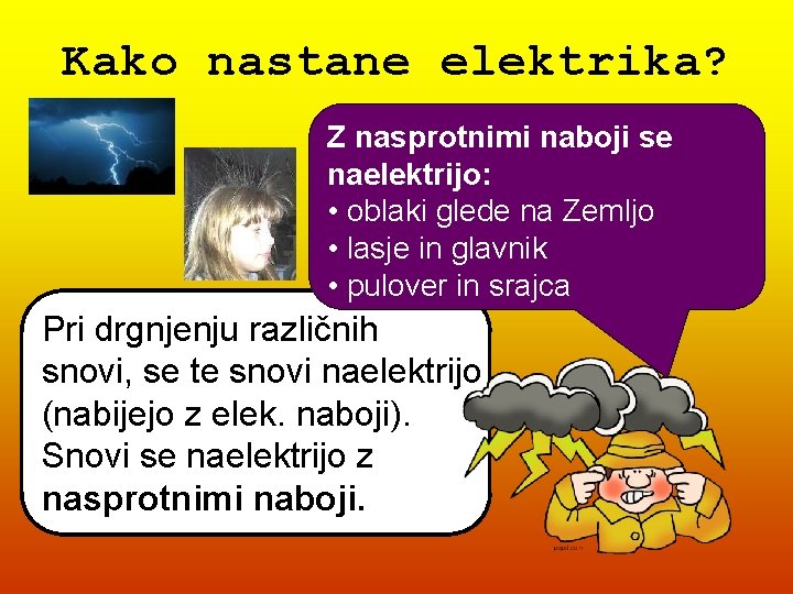 Kako nastane elektrika? Z nasprotnimi naboji se naelektrijo: • oblaki glede na Zemljo •