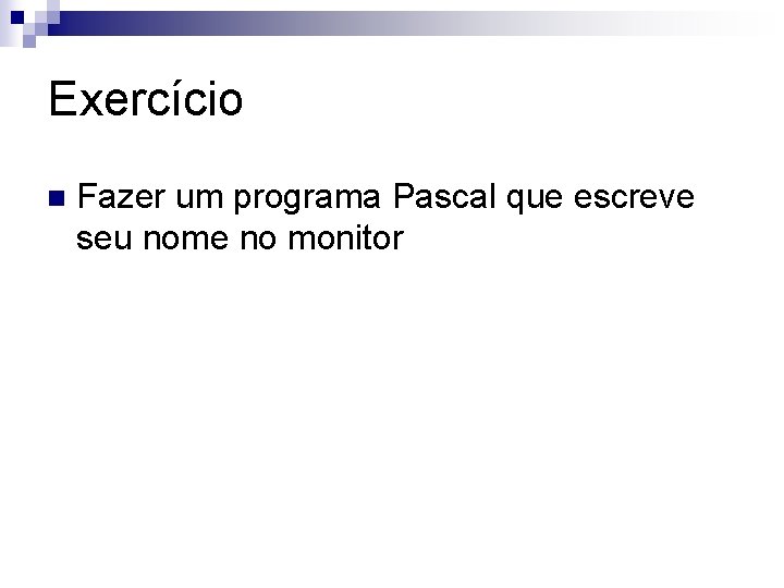 Exercício n Fazer um programa Pascal que escreve seu nome no monitor 