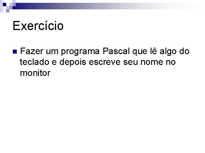 Exercício n Fazer um programa Pascal que lê algo do teclado e depois escreve