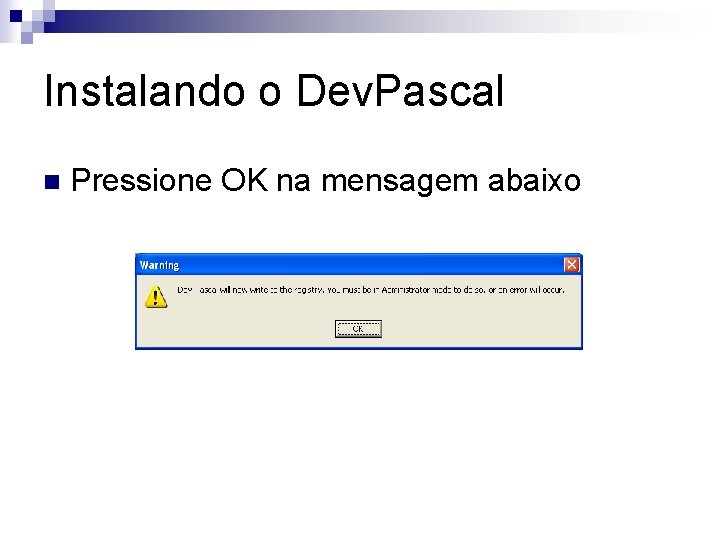 Instalando o Dev. Pascal n Pressione OK na mensagem abaixo 