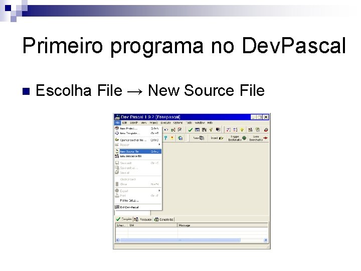 Primeiro programa no Dev. Pascal n Escolha File → New Source File 