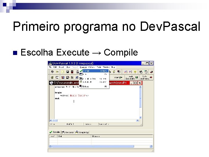 Primeiro programa no Dev. Pascal n Escolha Execute → Compile 