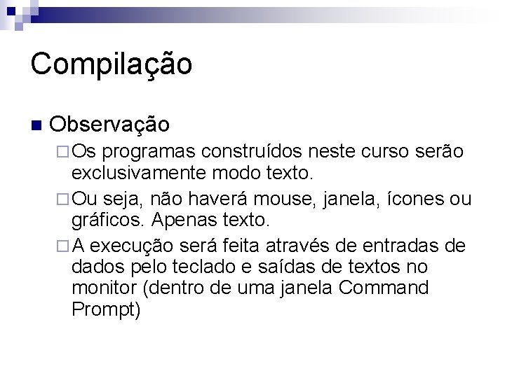 Compilação n Observação ¨ Os programas construídos neste curso serão exclusivamente modo texto. ¨