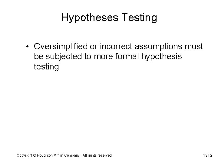 Hypotheses Testing • Oversimplified or incorrect assumptions must be subjected to more formal hypothesis