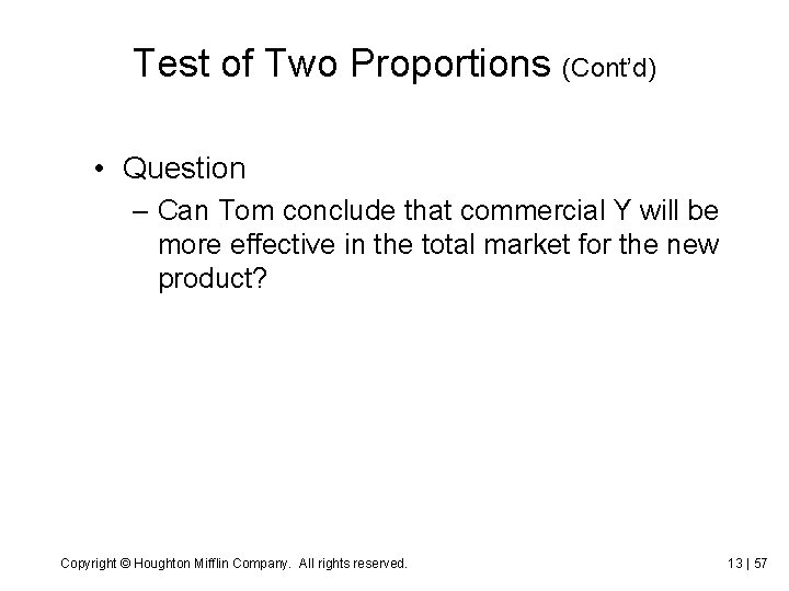 Test of Two Proportions (Cont’d) • Question – Can Tom conclude that commercial Y