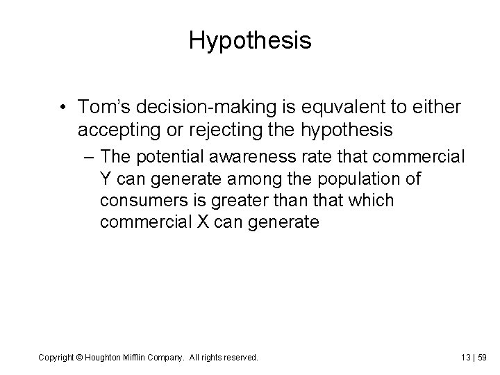Hypothesis • Tom’s decision-making is equvalent to either accepting or rejecting the hypothesis –