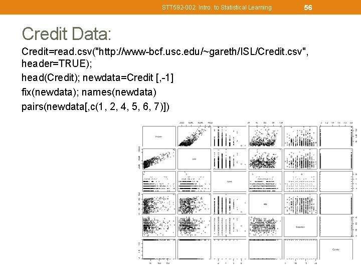 STT 592 -002: Intro. to Statistical Learning 56 Credit Data: Credit=read. csv("http: //www-bcf. usc.