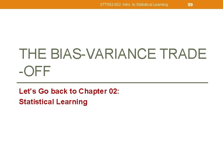 STT 592 -002: Intro. to Statistical Learning 89 THE BIAS-VARIANCE TRADE -OFF Let’s Go