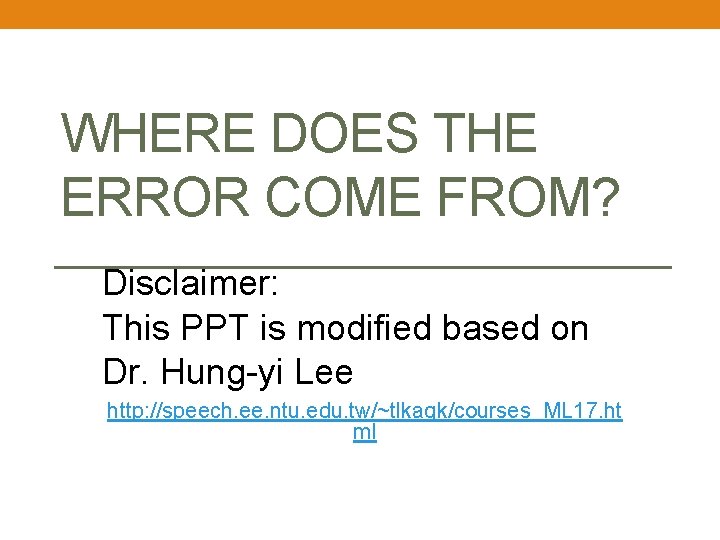 WHERE DOES THE ERROR COME FROM? Disclaimer: This PPT is modified based on Dr.