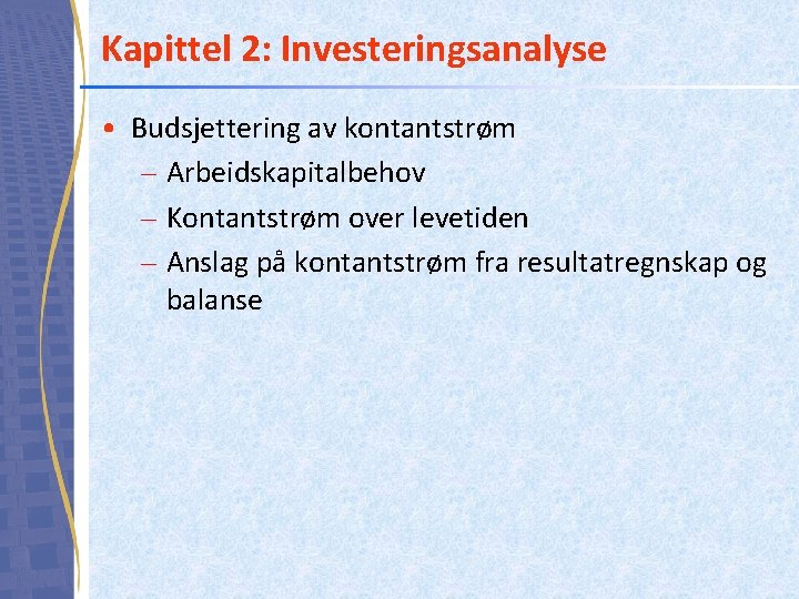 Kapittel 2: Investeringsanalyse • Budsjettering av kontantstrøm – Arbeidskapitalbehov – Kontantstrøm over levetiden –