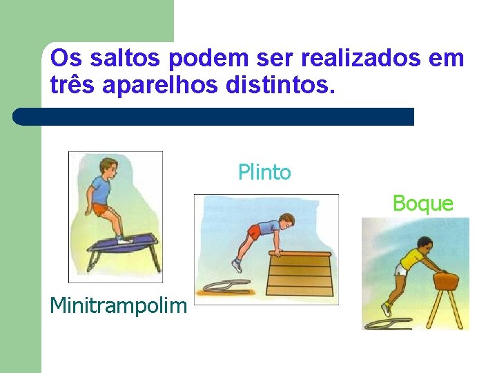 Os saltos podem ser realizados em três aparelhos distintos. Plinto Boque Minitrampolim 