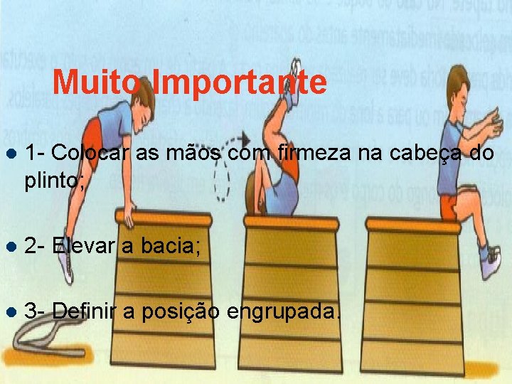 Muito Importante l 1 - Colocar as mãos com firmeza na cabeça do plinto;