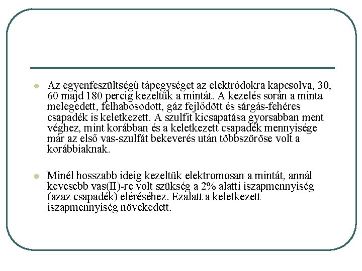 l Az egyenfeszültségű tápegységet az elektródokra kapcsolva, 30, 60 majd 180 percig kezeltük a