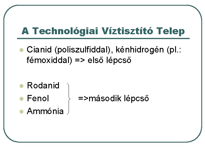 A Technológiai Víztisztító Telep l Cianid (poliszulfiddal), kénhidrogén (pl. : fémoxiddal) => első lépcső