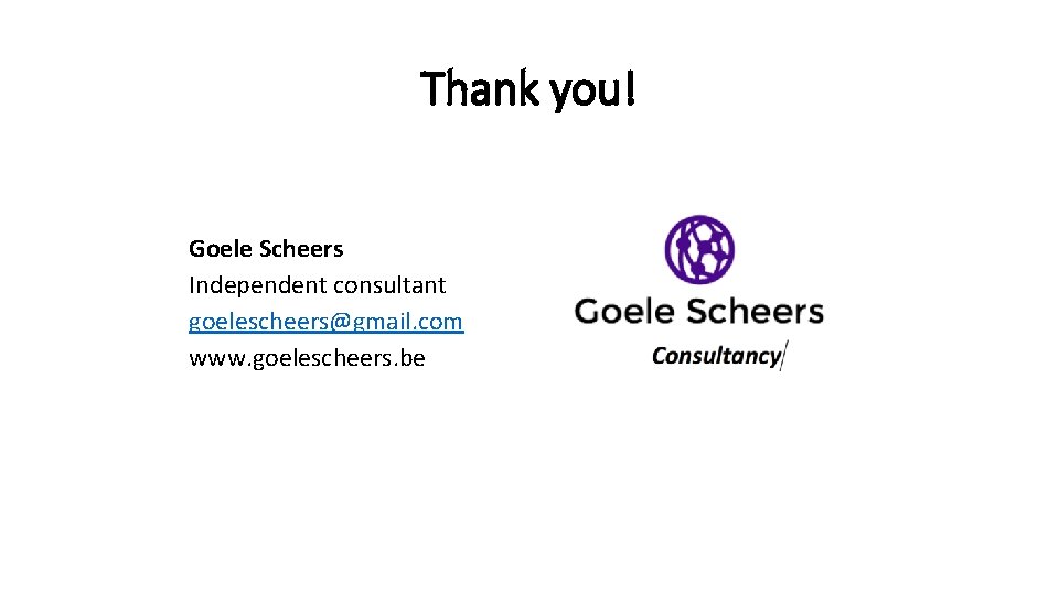 Thank you! Goele Scheers Independent consultant goelescheers@gmail. com www. goelescheers. be Thank you! Goele Scheers Independent consultant goelescheers@gmail. com www. goelescheers. be