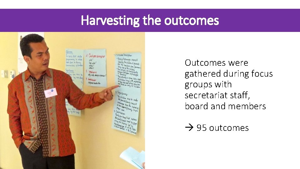 Harvesting the outcomes Outcomes were gathered during focus groups with secretariat staff, board and Harvesting the outcomes Outcomes were gathered during focus groups with secretariat staff, board and