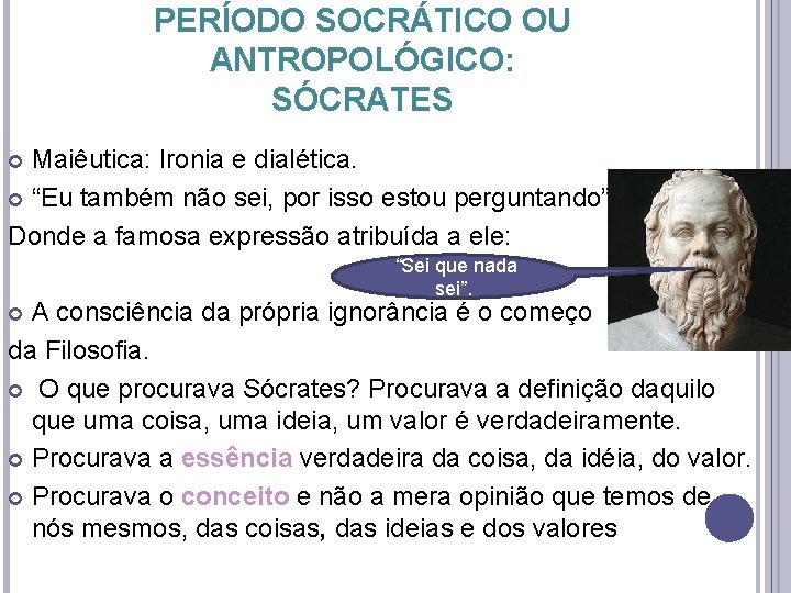 PERÍODO SOCRÁTICO OU ANTROPOLÓGICO: SÓCRATES Maiêutica: Ironia e dialética. “Eu também não sei, por PERÍODO SOCRÁTICO OU ANTROPOLÓGICO: SÓCRATES Maiêutica: Ironia e dialética. “Eu também não sei, por