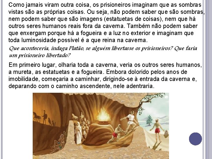 Como jamais viram outra coisa, os prisioneiros imaginam que as sombras vistas são Como jamais viram outra coisa, os prisioneiros imaginam que as sombras vistas são