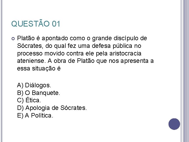 QUESTÃO 01 Platão é apontado como o grande discípulo de Sócrates, do qual fez QUESTÃO 01 Platão é apontado como o grande discípulo de Sócrates, do qual fez