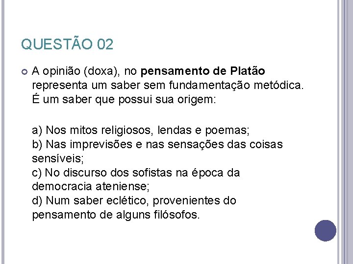 QUESTÃO 02 A opinião (doxa), no pensamento de Platão representa um saber sem fundamentação QUESTÃO 02 A opinião (doxa), no pensamento de Platão representa um saber sem fundamentação