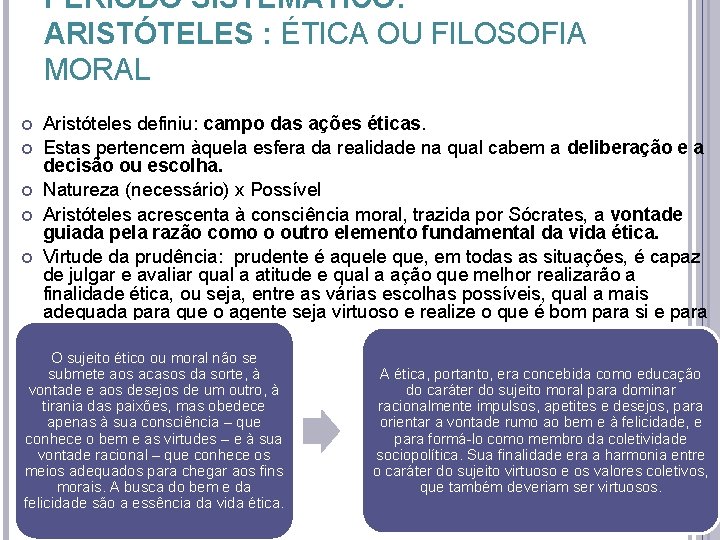 PERÍODO SISTEMÁTICO: ARISTÓTELES : ÉTICA OU FILOSOFIA MORAL Aristóteles definiu: campo das ações éticas. PERÍODO SISTEMÁTICO: ARISTÓTELES : ÉTICA OU FILOSOFIA MORAL Aristóteles definiu: campo das ações éticas.
