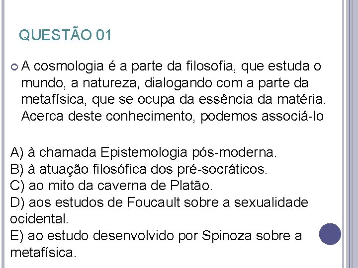 QUESTÃO 01 A cosmologia é a parte da filosofia, que estuda o mundo, a QUESTÃO 01 A cosmologia é a parte da filosofia, que estuda o mundo, a