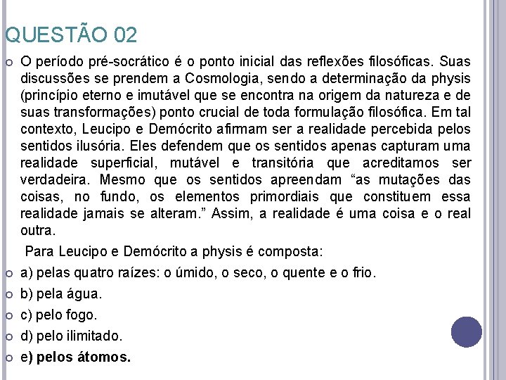 QUESTÃO 02 O período pré-socrático é o ponto inicial das reflexões filosóficas. Suas discussões QUESTÃO 02 O período pré-socrático é o ponto inicial das reflexões filosóficas. Suas discussões