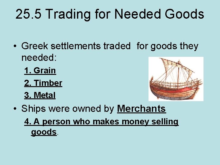 25. 5 Trading for Needed Goods • Greek settlements traded for goods they needed:
