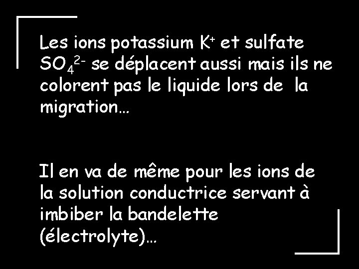 Les ions potassium K+ et sulfate SO 42 - se déplacent aussi mais ils Les ions potassium K+ et sulfate SO 42 - se déplacent aussi mais ils