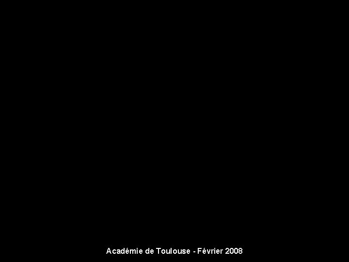 Académie de Toulouse - Février 2008 Académie de Toulouse - Février 2008