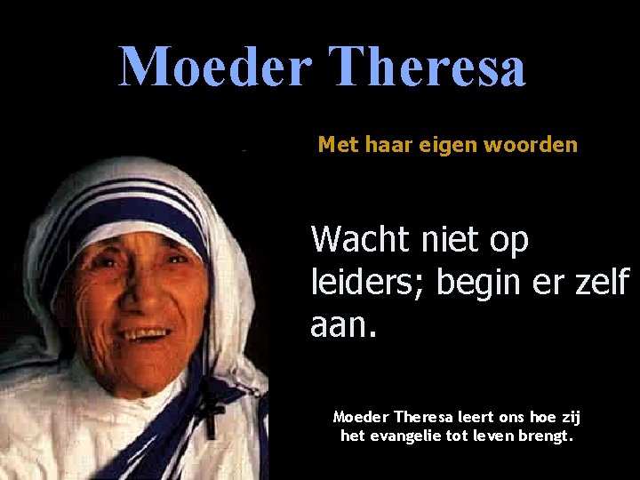 Moeder Theresa Met haar eigen woorden Wacht niet op leiders; begin er zelf aan.