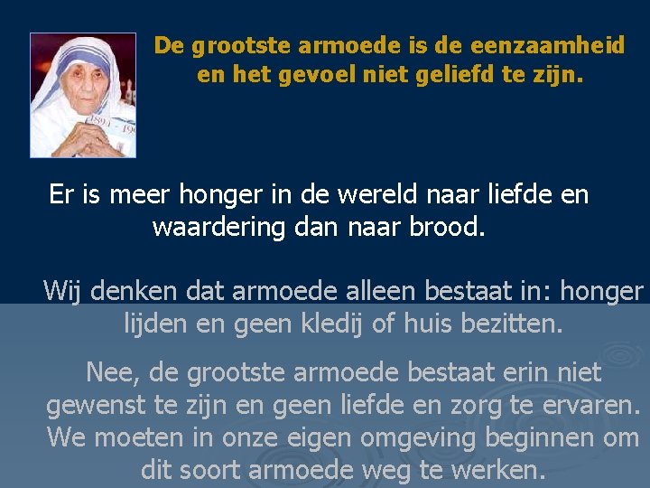 De grootste armoede is de eenzaamheid en het gevoel niet geliefd te zijn. Er