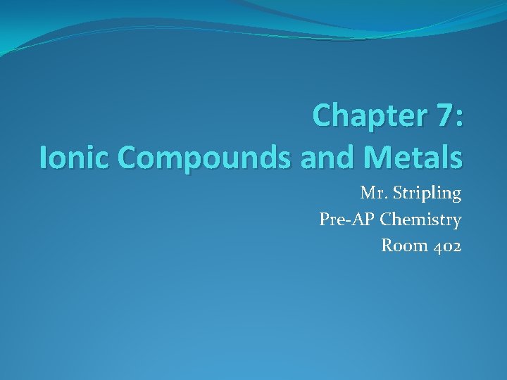 Chapter 7: Ionic Compounds and Metals Mr. Stripling Pre-AP Chemistry Room 402 