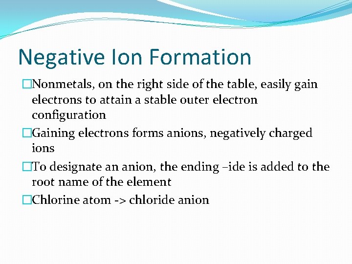 Negative Ion Formation �Nonmetals, on the right side of the table, easily gain electrons