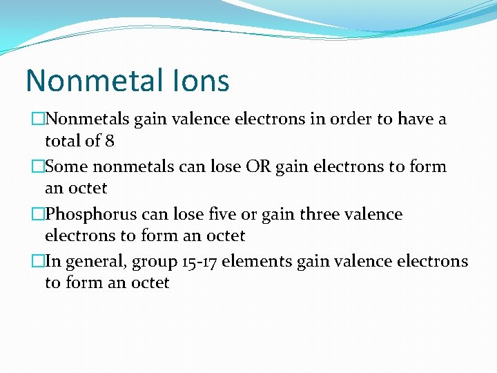 Nonmetal Ions �Nonmetals gain valence electrons in order to have a total of 8