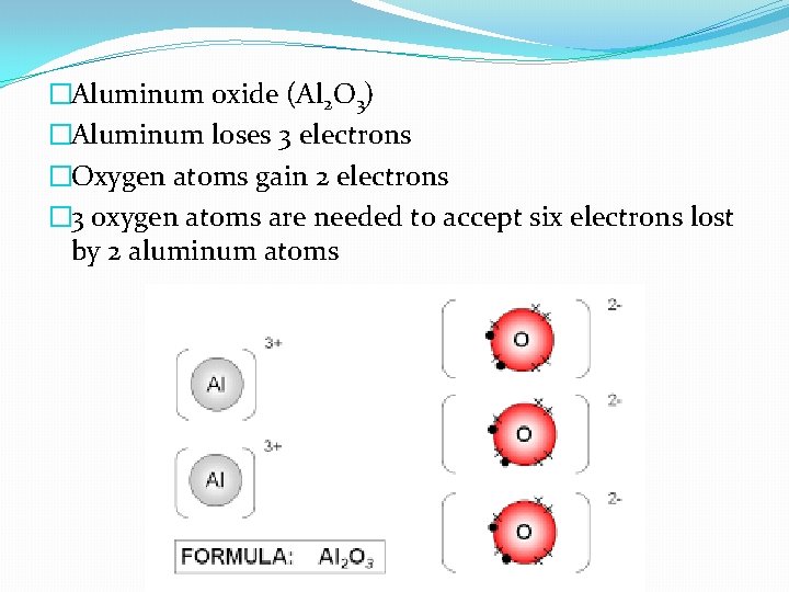 �Aluminum oxide (Al 2 O 3) �Aluminum loses 3 electrons �Oxygen atoms gain 2