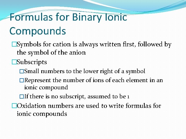 Formulas for Binary Ionic Compounds �Symbols for cation is always written first, followed by