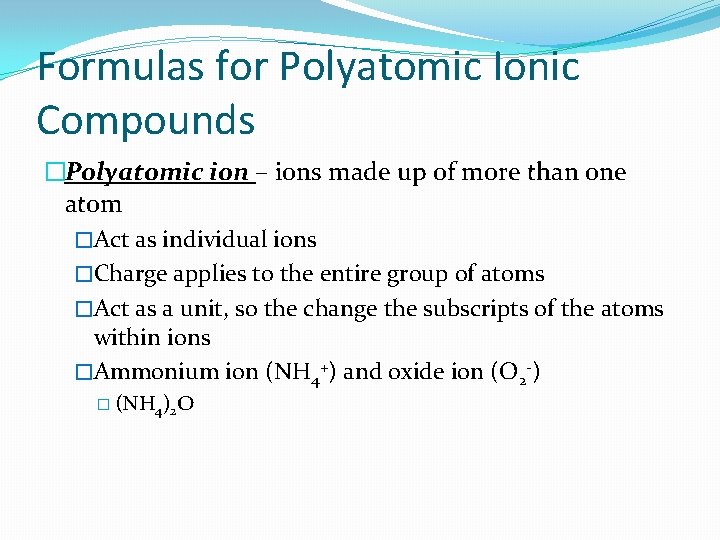 Formulas for Polyatomic Ionic Compounds �Polyatomic ion – ions made up of more than