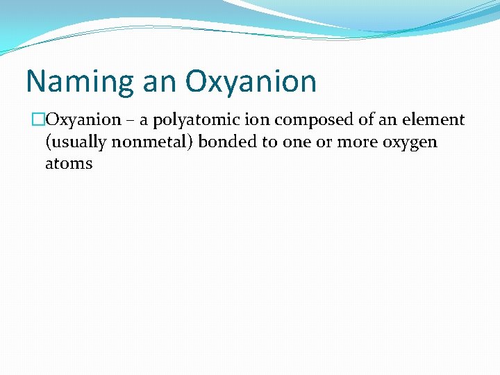 Naming an Oxyanion �Oxyanion – a polyatomic ion composed of an element (usually nonmetal)