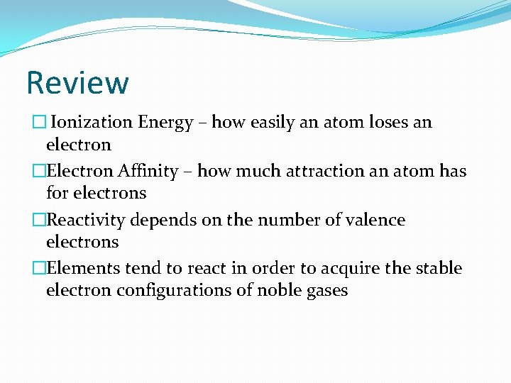 Review � Ionization Energy – how easily an atom loses an electron �Electron Affinity