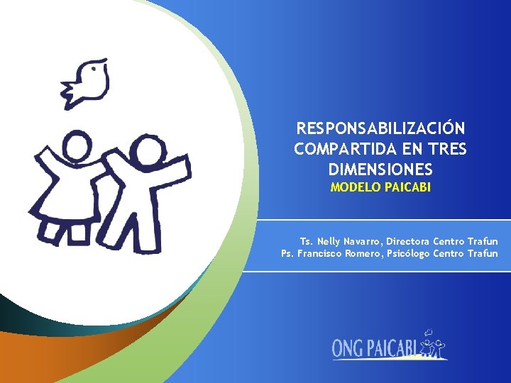 RESPONSABILIZACIÓN COMPARTIDA EN TRES DIMENSIONES MODELO PAICABI Ts. Nelly Navarro, Directora Centro Trafun Ps.