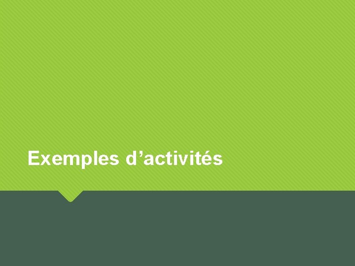 Exemples d’activités Exemples d’activités